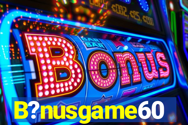 B?nusgame60