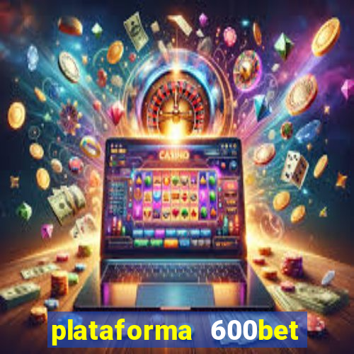 plataforma 600bet é confiável