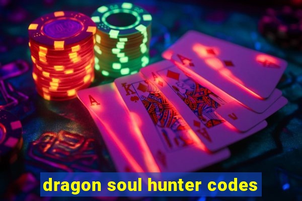 dragon soul hunter codes