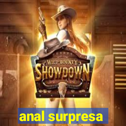 anal surpresa