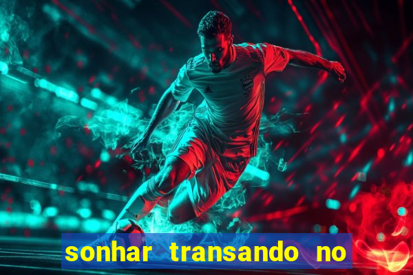 sonhar transando no jogo do bicho