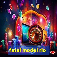 fatal model rio
