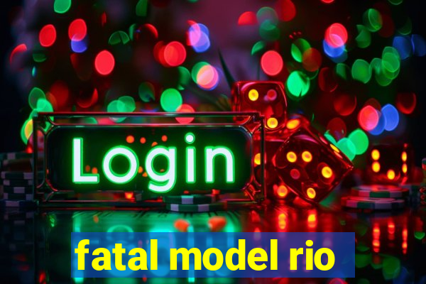 fatal model rio
