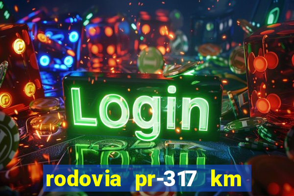 rodovia pr-317 km 155 onde fica