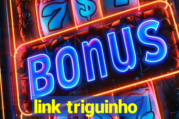 link triguinho
