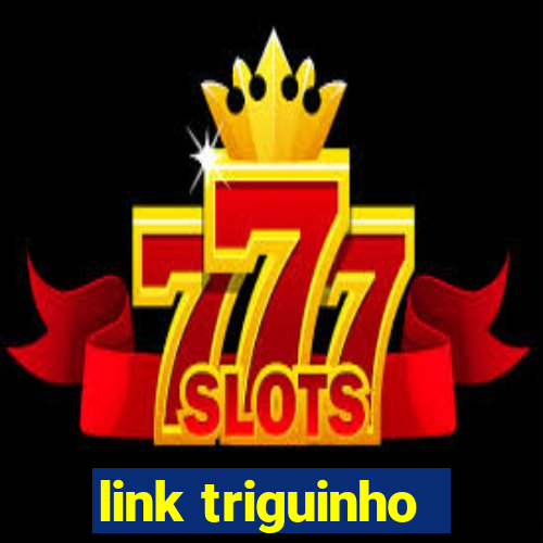 link triguinho