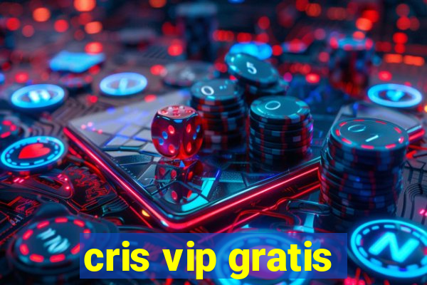 cris vip gratis