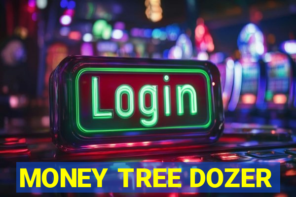 MONEY TREE DOZER