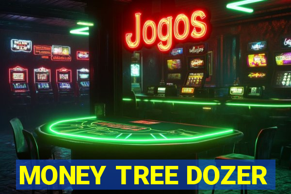 MONEY TREE DOZER