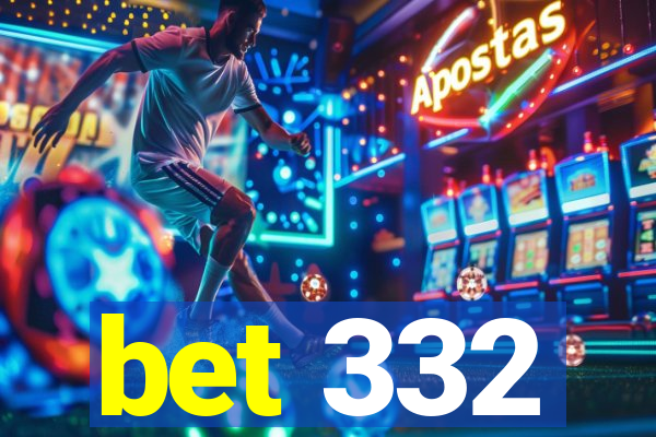 bet 332
