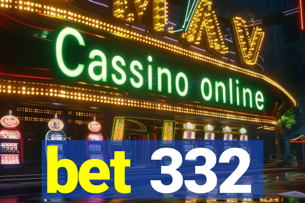 bet 332
