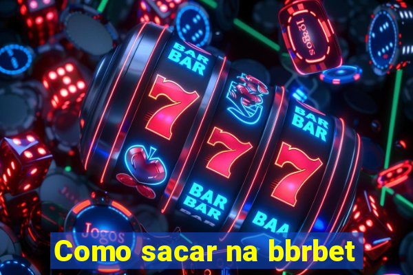 Como sacar na bbrbet