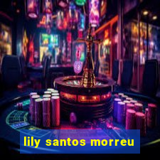 lily santos morreu