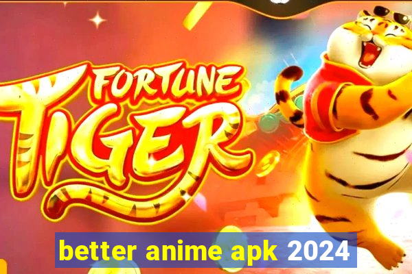better anime apk 2024