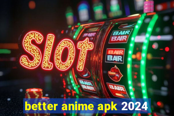 better anime apk 2024