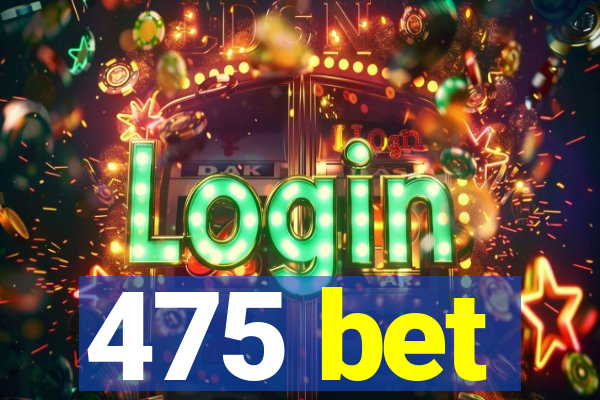 475 bet
