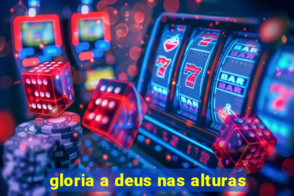 gloria a deus nas alturas