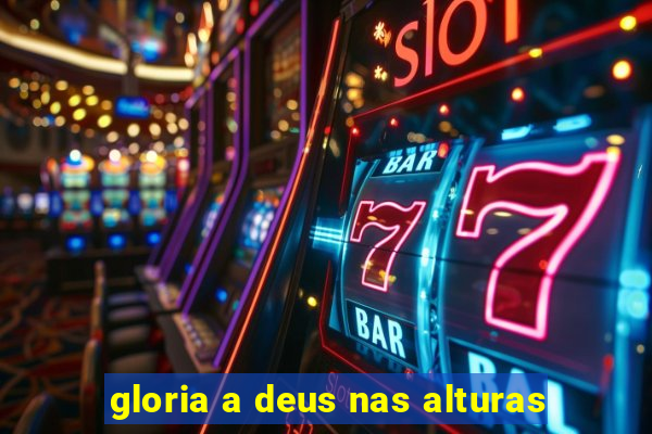 gloria a deus nas alturas