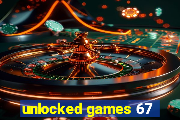 unlocked games 67