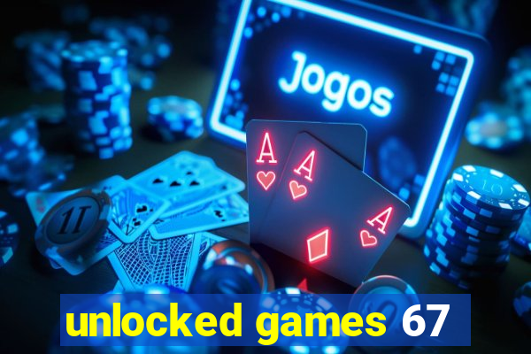 unlocked games 67