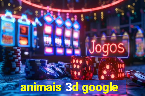 animais 3d google