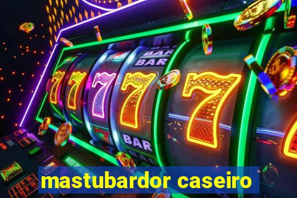 mastubardor caseiro