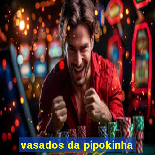 vasados da pipokinha