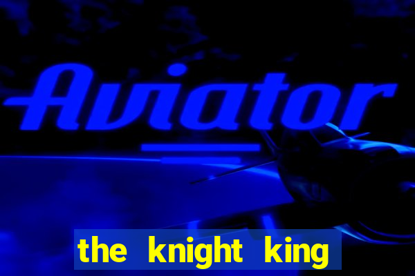 the knight king who returned with a god 1