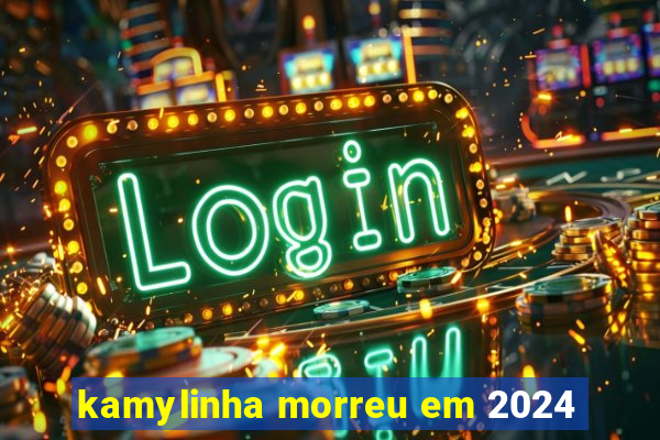 kamylinha morreu em 2024