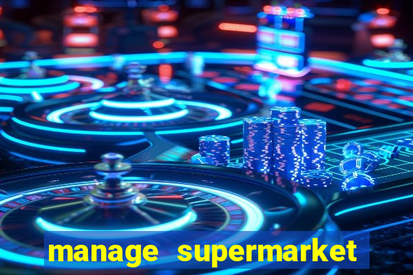 manage supermarket simulator mod apk (unlimited money and energy)