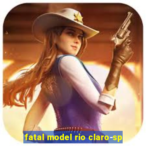fatal model rio claro-sp