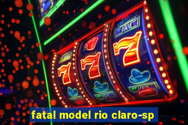fatal model rio claro-sp
