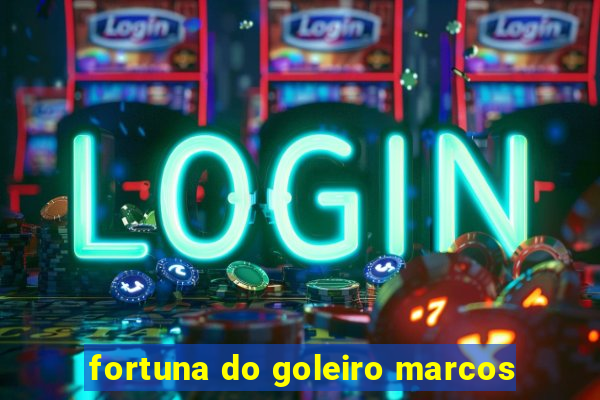 fortuna do goleiro marcos