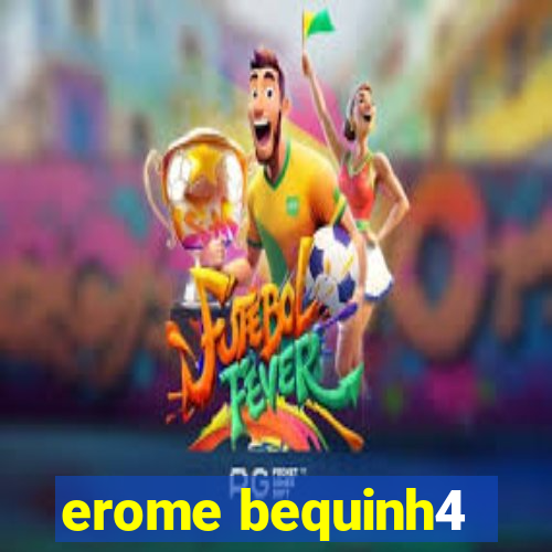erome bequinh4