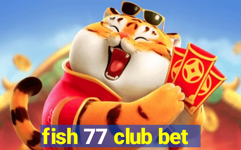 fish 77 club bet