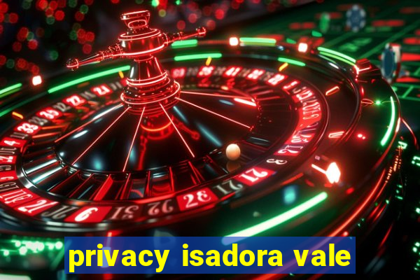 privacy isadora vale