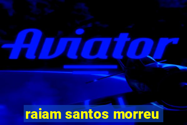 raiam santos morreu