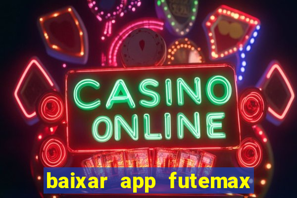 baixar app futemax futebol ao vivo