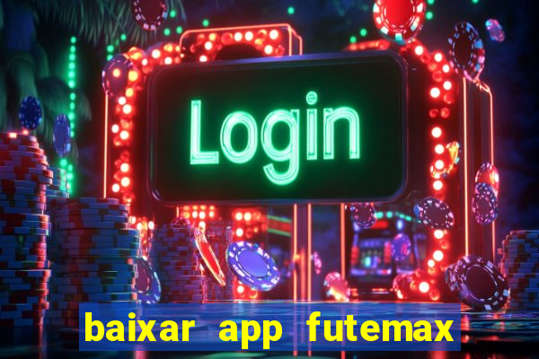 baixar app futemax futebol ao vivo