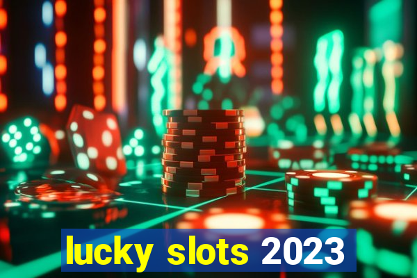 lucky slots 2023