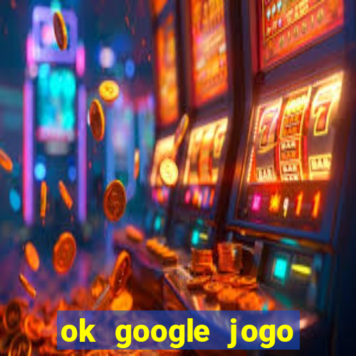 ok google jogo para ganhar dinheiro