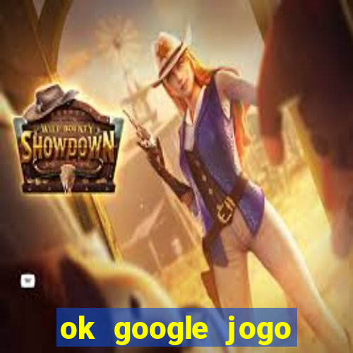 ok google jogo para ganhar dinheiro