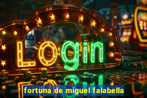 fortuna de miguel falabella
