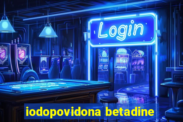 iodopovidona betadine