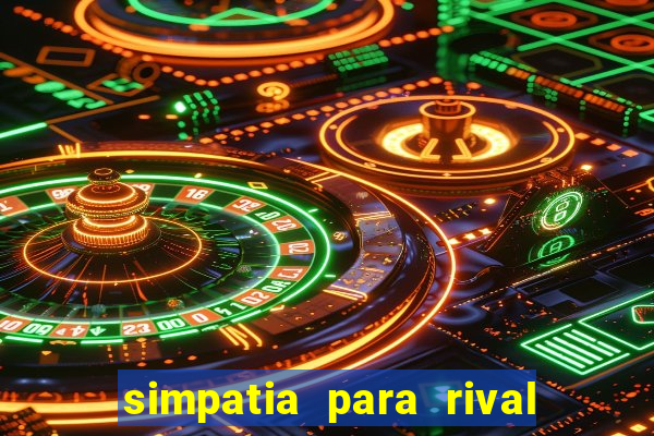 simpatia para rival ir embora para outra cidade