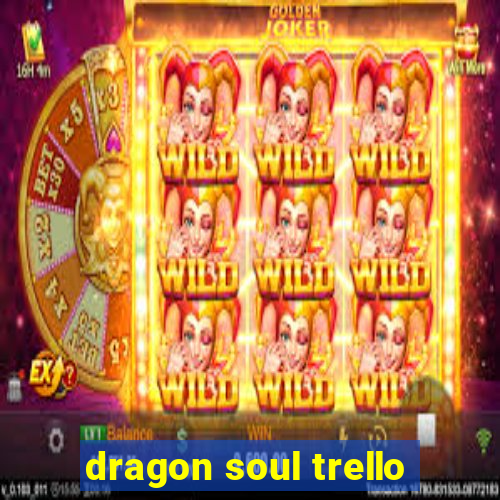 dragon soul trello