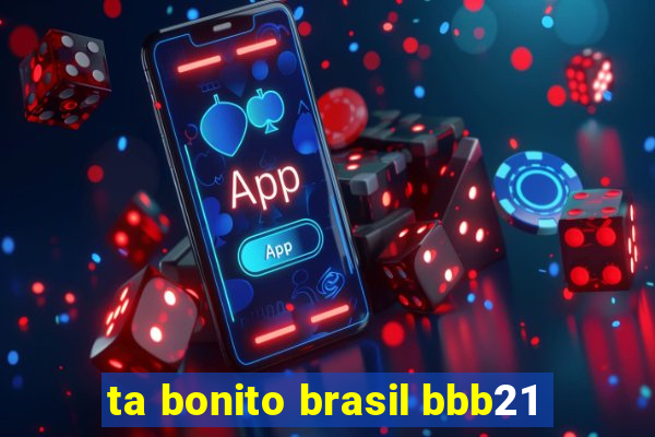 ta bonito brasil bbb21