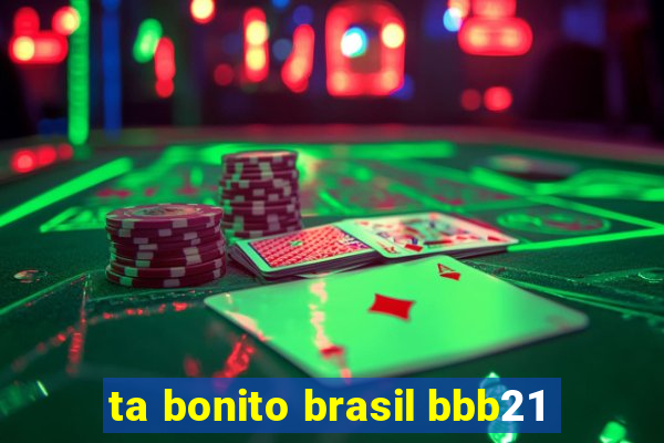 ta bonito brasil bbb21
