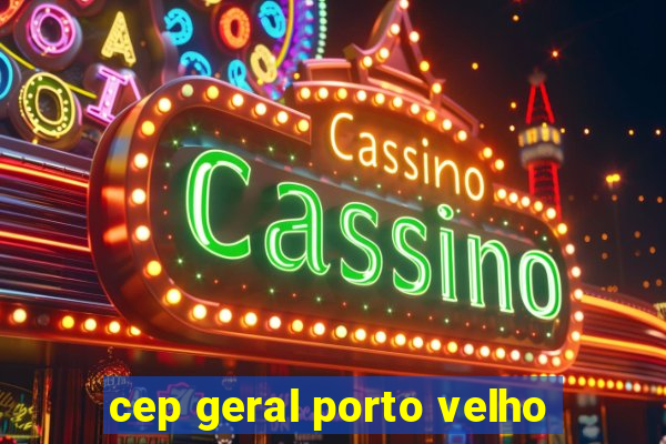 cep geral porto velho