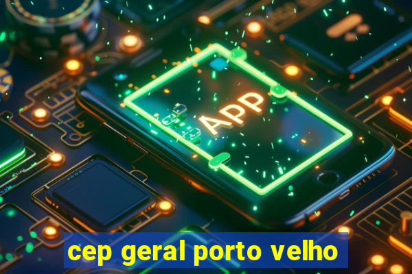 cep geral porto velho